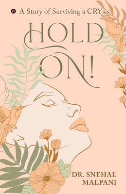 Hold On!: A Story of Surviving a Crysis by Dr Snehal Malpani