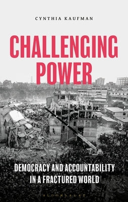 Challenging Power: Democracy and Accountability in a Fractured World by Kaufman, Cynthia