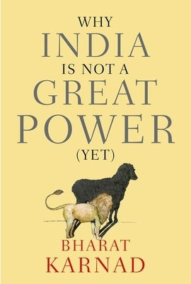 Why India Is Not a Great Power (Yet) by Karnad, Bharat