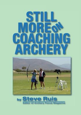 Still More on Coaching Archery by Ruis, Steve
