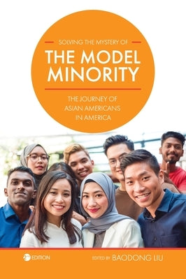 Solving the Mystery of the Model Minority: The Journey of Asian Americans in America by Liu, Baodong