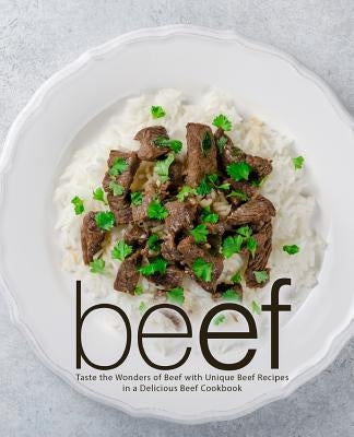 Beef: Taste the Wonders of Beef with Unique Beef Recipes in a Delicious Beef Cookbook by Press, Booksumo