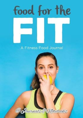 Food for the Fit - A Fitness Food Journal by @. Journals and Notebooks