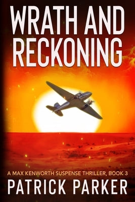 Wrath and Reckoning: A Max Kenworth Suspense Thriller Book 3 by Parker, Patrick