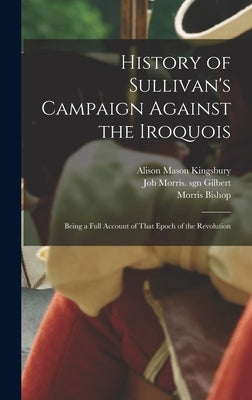 History of Sullivan's Campaign Against the Iroquois; Being a Full Account of That Epoch of the Revolution by Norton, A. Tiffany