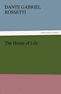 The House of Life by Rossetti, Dante Gabriel