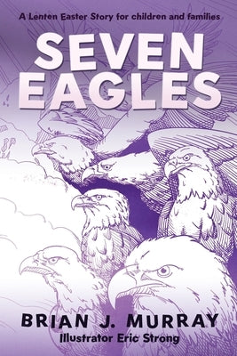 Seven Eagles: A Lenten Easter Story for children and families by Murray, Brian J.