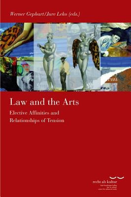 Law and the Arts: Elective Affinities and Relationships of Tension by Gephart, Werner
