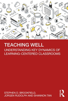 Teaching Well: Understanding Key Dynamics of Learning-Centered Classrooms by Brookfield, Stephen D.