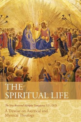 The Spiritual Life: A Treatise on Ascetical and Mystical Theology by Very Rev Adolphe Tanqueray S. S. D. D.