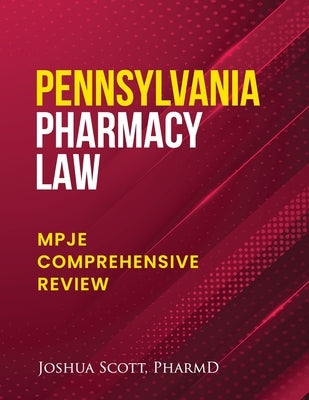 Pennsylvania Pharmacy Law: Mpje Comprehensive Review by Scott Pharmd, Joshua