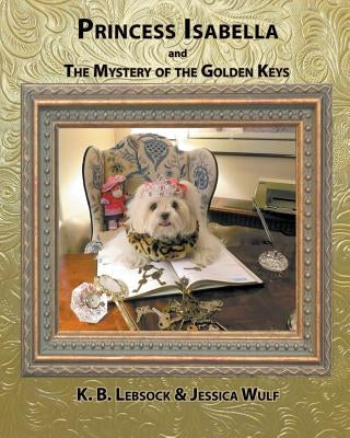 Princess Isabella and The Mystery of the Golden Keys by Lebsock, K. B.