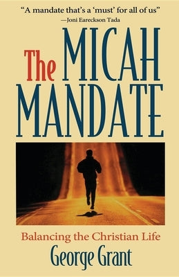 The Micah Mandate: Balancing the Christian Life by Grant, George