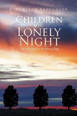 Children of the Lonely Night: The Third Book in the Harvey Saga by Rowland Broughton, J.