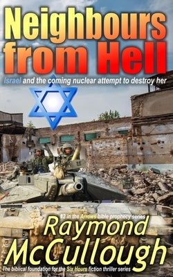 Neighbours from Hell: Israel and the coming nuclear attempt to destroy her by McCullough, Raymond