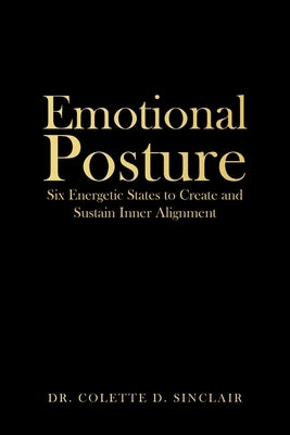 Emotional Posture: Six Energetic States to Create and Sustain Inner Alignment by Sinclair, Colette D.