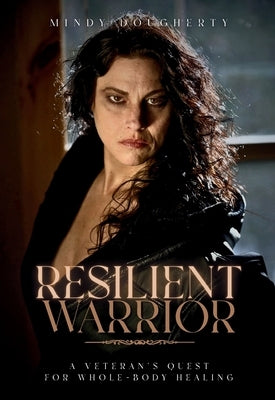 Resilient Warrior: A Veteran's Quest for Whole-Body Healing by Dougherty, Mindy