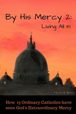 By His Mercy 2: Living All In by Walz, Tricia