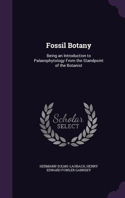 Fossil Botany: Being an Introduction to Palaeophytology From the Standpoint of the Botanist by Solms-Laubach, Hermann