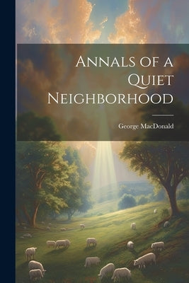 Annals of a Quiet Neighborhood by MacDonald, George
