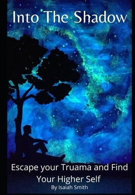 Into to The Shadow: Heal Trauma and Discover your Higher Self by Smith, Isaiah Skye