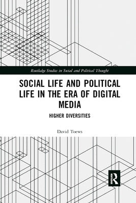 Social Life and Political Life in the Era of Digital Media: Higher Diversities by Toews, David