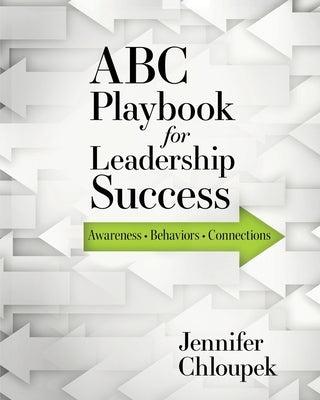 ABC Playbook for Leadership Success: Awareness, Behaviors, Connections by Chloupek, Jennifer