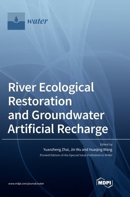 River Ecological Restoration and Groundwater Artificial Recharge by Zhai, Yuanzheng