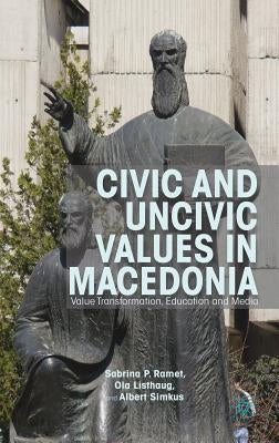 Civic and Uncivic Values in Macedonia: Value Transformation, Education and Media by Ramet, Sabrina P.