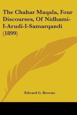 The Chahar Maqala, Four Discourses, Of Nidhami-I-Arudi-I-Samarqandi (1899) by Browne, Edward G.