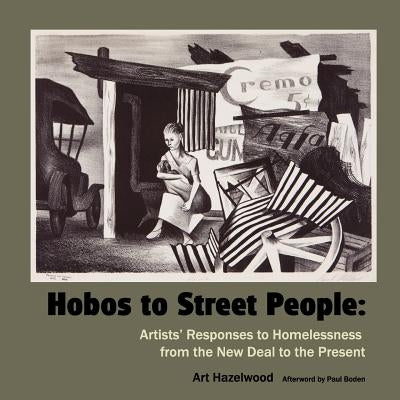 Hobos to Street People: Artists' Responses to Homelessness from the New Deal to the Present by Hazelwood, Art