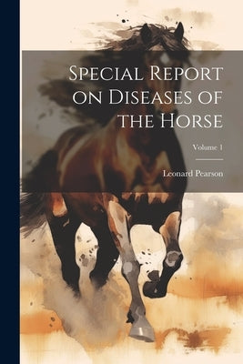 Special Report on Diseases of the Horse; Volume 1 by Pearson, Leonard