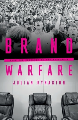 Brand Warfare: From the Terraces to the Boardroom by Kynaston, Julian