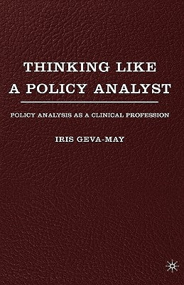 Thinking Like a Policy Analyst: Policy Analysis as a Clinical Profession by Geva-May, I.