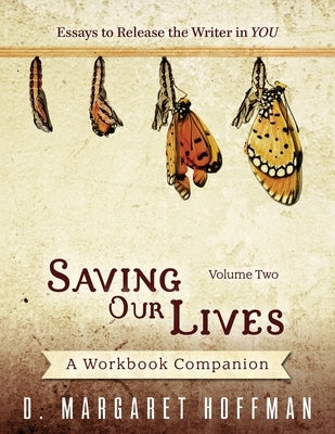 Saving Our Lives: Volume Two--Essays to Release the Writer in YOU: A Workbook Companion by Hoffman, D. Margaret