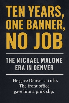 Ten Years, One Banner, No Job: The Michael Malone Era in Denver by Truman, Miles