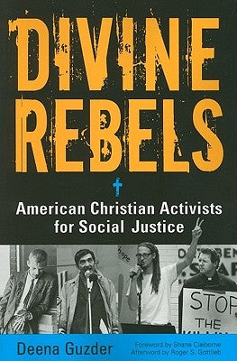 Divine Rebels: American Christian Activists for Social Justice by Guzder, Deena