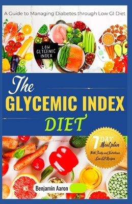 The Glycemic Index Diet: A Guide to Managing DIABETES through Low Glycemic Index Diet by Aaron, Benjamin