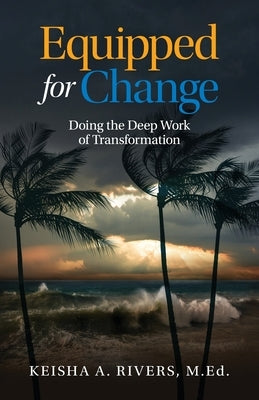 Equipped for Change: Doing the Deep Work of Transformation by Rivers, Keisha A.