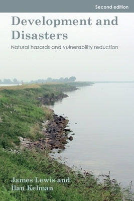 Development and Disasters: Natural hazards and vulnerability reduction by Lewis, James