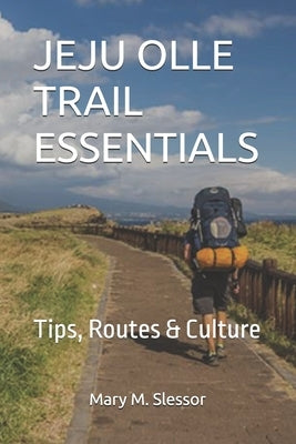 Jeju Olle Trail Essentials: Tips, Routes & Culture by M. Slessor, Mary