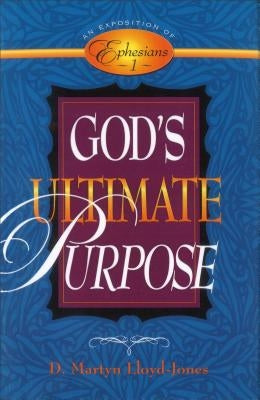 God's Ultimate Purpose: An Exposition of Ephesians 1:1-23 by Lloyd-Jones, D. Martyn