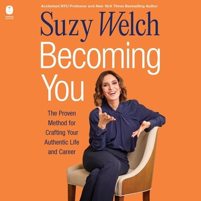 Becoming You: The Proven Method for Crafting Your Authentic Life and Career by Welch, Suzy
