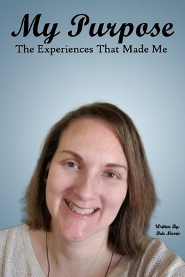 My Purpose: The Experiences That Made Me by Morris, Brie