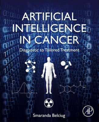 Artificial Intelligence in Cancer: Diagnostic to Tailored Treatment by Belciug, Smaranda