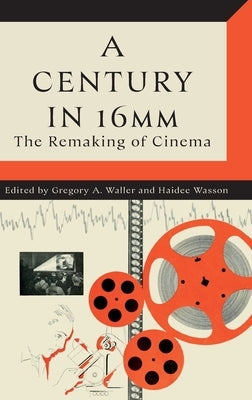 Century in 16mm: The Remaking of Cinema by Waller, Gregory A.