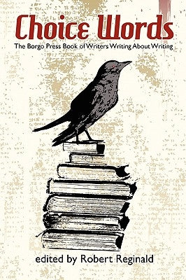 Choice Words: The Borgo Press Book of Writers Writing about Writing by Reginald, Robert