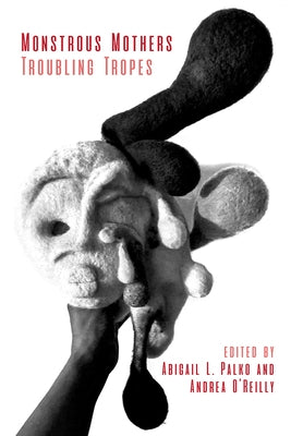 Monstrous Mothers: Troubling Tropes by Palko, Abigail