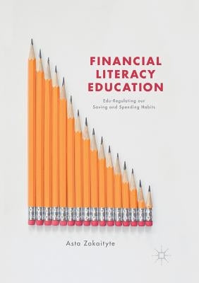 Financial Literacy Education: Edu-Regulating Our Saving and Spending Habits by Zokaityte, Asta