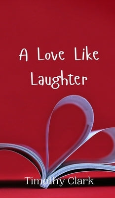 A Love Like Laughter by Clark, Timothy